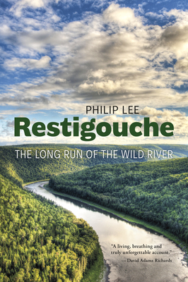 Restigouche: The Long Run of the Wild River by Philip Lee