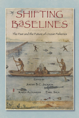 Shifting Baselines: The Past and the Future of Ocean Fisheries by Alec MacCall, Daniel Pauly, Karen E. Alexander, Jeremy B.C. Jackson, Andy Rosenberg, Paul Smith, Loren McClenachan, William B. Leavenworth, Sherry Palmer, Andrew A. Rosenberg, Kaustuv Roy, David Field, Carina B. Lange, Jamie Cournane, Marah J. Hardt, Heike Lotze, Tim D. Smith, Jon Erlandson, Randy Olson, Christine R. Whitcraft, Stephen R. Palumbi, Alec D. MacCall, Carl Safina, Daniel Vickers, Francisco Chavez, Enric Sala, Rashid Sumaila, Karen Alexander, Jeff Bolster, Richard Norris