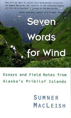 Seven Words for Wind: Essays and Field Notes from Alaska's Pribilof Islands by Sumner MacLeish