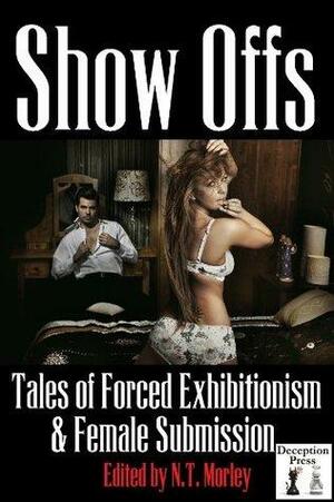 Show Offs: Tales of Forced Exhibitionism and Female Submission by N.T. Morley, Sara Sands, Amy Boyd, Miranda Logan