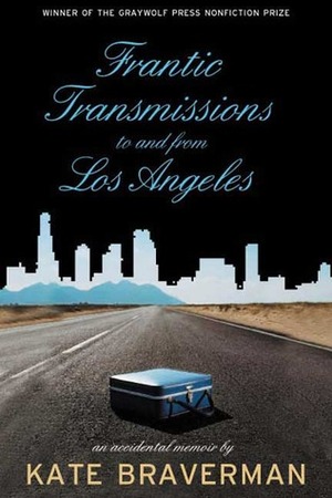 Frantic Transmissions to and from Los Angeles: An Accidental Memoir by Kate Braverman