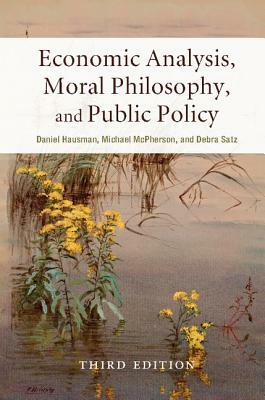 Economic Analysis, Moral Philosophy, and Public Policy by Michael McPherson, Daniel Hausman, Debra Satz