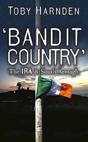 Bandit Country: The IRA & South Armagh by Toby Harnden