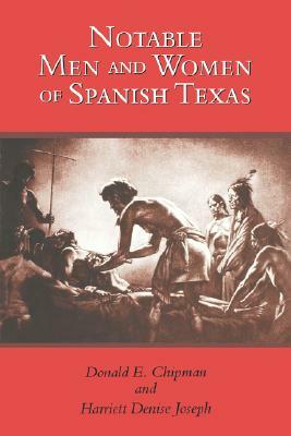 Notable Men and Women of Spanish Texas by Harriett Denise Joseph, Donald E. Chipman, Denise Joseph Harriett