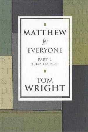 Matthew For Everyone: Part 2: Chapters 16 - 28 by Tom Wright, Tom Wright