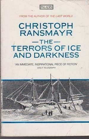 Terrors of Ice and Darkness by Christoph Ransmayr, Christoph Ransmayr