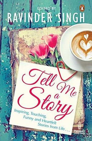 Tell Me a Story: Inspiring, Touching, Funny and Heartfelt Stories from Life . . . by Ravinder Singh