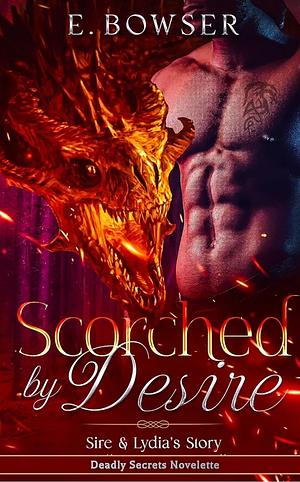 Scorched By Desire: Sire & Lydia's Story: Deadly Secrets Novelette by E. Bowser