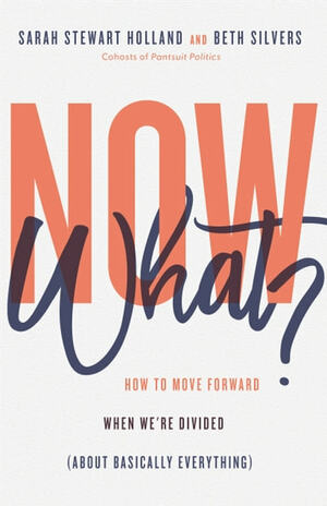 Now What?: How to Move Forward When We're Divided by Beth Silvers, Sarah Stewart Holland