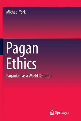 Pagan Ethics: Paganism as a World Religion by Michael York