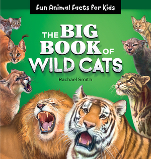 The Big Book of Wild Cats: Fun Animal Facts for Kids by Rachael Smith