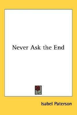 Never Ask the End by Isabel Paterson