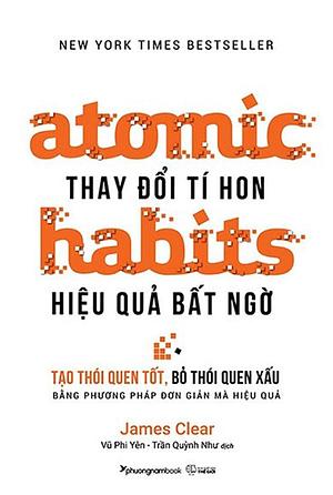 Atomic Habits - Thay Đổi Tí Hon, Hiệu Quả Bất Ngờ by James Clear, James Clear