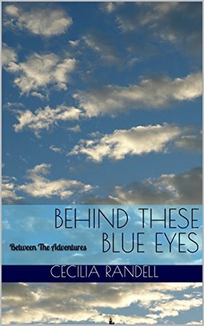 Behind These Blue Eyes: Between The Adventures by Cecilia Randell