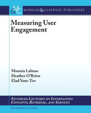 Measuring User Engagement by Heather O'Brien, Elad Yom-Tov, Mounia Lalmas