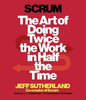 Scrum: The Art of Doing Twice the Work in Half the Time by Jeff Sutherland
