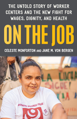 On the Job: The Untold Story of America's Work Centers and the New Fight for Wages, Dignity, and Health by Celeste Monforton, Jane M. Von Bergen