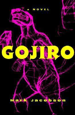 Gojiro: A Novel by Mark Jacobson