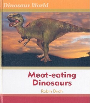 Meat-Eating Dinosaurs by Robin Birch