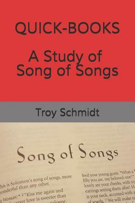 Quick-Books: A Study of Song of Songs by Troy Schmidt