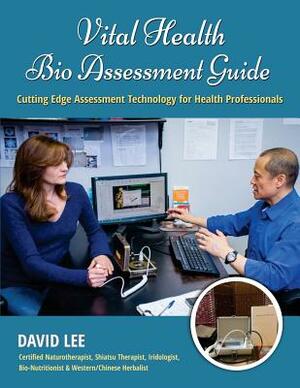Vital Health Bio Assessment Guide: Cutting Edge Assessment Technology for Health Professionals by David S. Lee