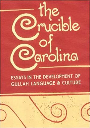 The Crucible of Carolina: Essays in the Development of Gullah Language and Culture by Michael Montgomery