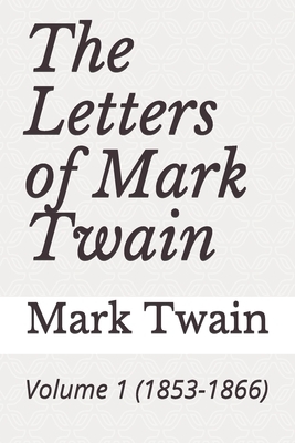 The Letters of Mark Twain: Volume 1 (1853-1866) by Mark Twain
