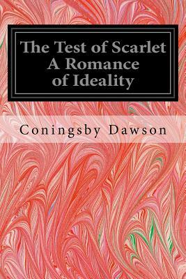 The Test of Scarlet A Romance of Ideality by Coningsby Dawson