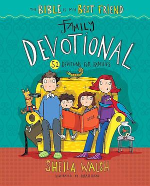 The Bible Is My Best Friend--Family Devotional: 52 Devotions for Families by Sheila Walsh