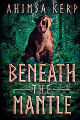 Beneath The Mantle by Ahimsa Kerp