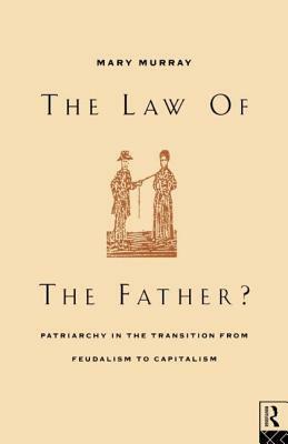 The Law of the Father?: Patriarchy in the transition from feudalism to capitalism by Mary Murray