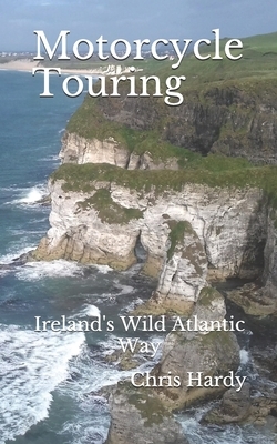 Motorcycle Touring: Ireland's Wild Atlantic Way by Chris Hardy