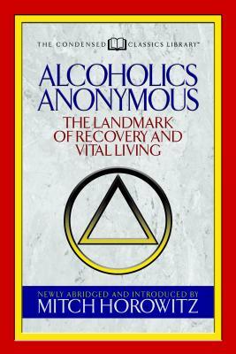 Alcoholics Anonymous (Condensed Classics): The Landmark of Recovery and Vital Living by Mitch Horowitz