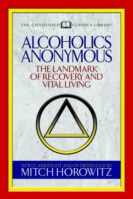 Alcoholics Anonymous (Condensed Classics): The Landmark of Recovery and Vital Living by Mitch Horowitz