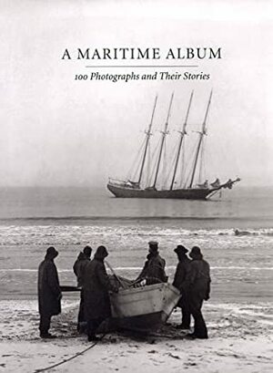 A Maritime Album: 100 Photographs and Their Stories by John Szarkowski, Richard Benson