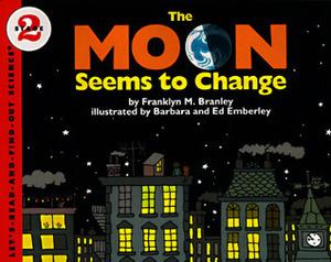 The Moon Seems to Change by Barbara Emberley, Franklyn M. Branley, Ed Emberley, Helen Borten