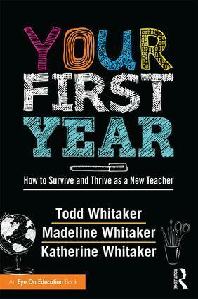 Your First Year: How to Survive and Thrive as a New Teacher by Todd Whitaker, Katherine Whitaker, Madeline Whitaker Good