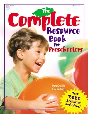 The Complete Resource Book for Preschoolers: An Early Childhood Curriculum With Over 2000 Activities and Ideas by Pam Schiller, Kay Hastings