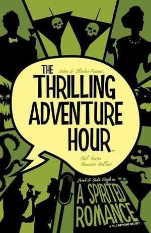 The Thrilling Adventure Hour: A Spirited Romance by Ben Acker