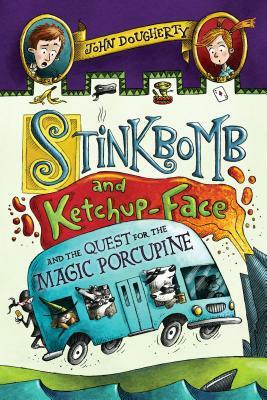 Stinkbomb and Ketchup-Face and the Quest for the Magic Porcupine by John Dougherty