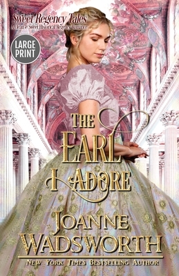 The Earl I Adore: A Clean & Sweet Historical Regency Romance (Large Print) by Joanne Wadsworth