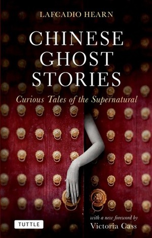Chinese Ghost Stories: Curious Tales of the Supernatural by Victoria Cass, Lafcadio Hearn