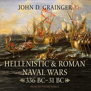 Hellenistic and Roman Naval Wars: 336 BC-31 BC by John D. Grainger