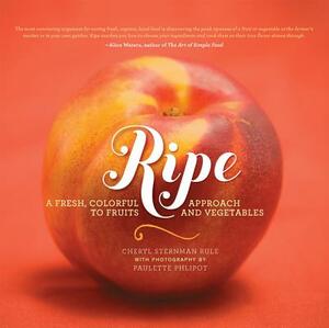 Ripe: A Fresh, Colorful Approach to Fruits and Vegetables by Cheryl Sternman Rule