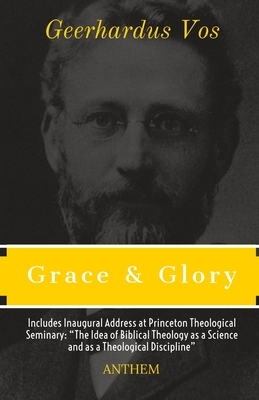 Grace and Glory: Sermons Preached in the Chapel at Princeton Theological Seminary by Geerhardus Vos