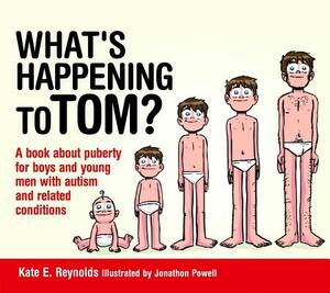 What's Happening to Tom?: A Book about Puberty for Boys and Young Men with Autism and Related Conditions by Kate E. Reynolds