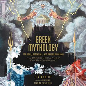 Greek Mythology: The Gods, Goddesses, and Heroes Handbook: From Aphrodite to Zeus, a Profile of Who's Who in Greek Mythology by Liv Albert