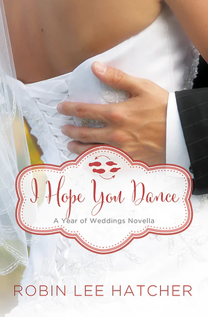 I Hope You Dance: A July Wedding Story by Robin Lee Hatcher