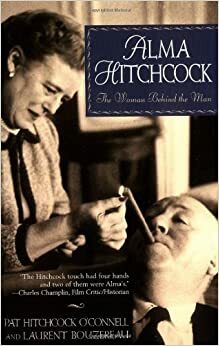 Alma Hitchcock: The Woman Behind the Man by Pat Hitchcock O'Connell, Laurent Bouzereau