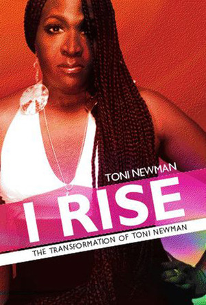 I Rise - The Transformation of Toni Newman by Toni Newman